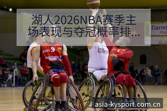 湖人2026NBA赛季主场表现与夺冠概率排名变化分析前瞻 - 开云APP