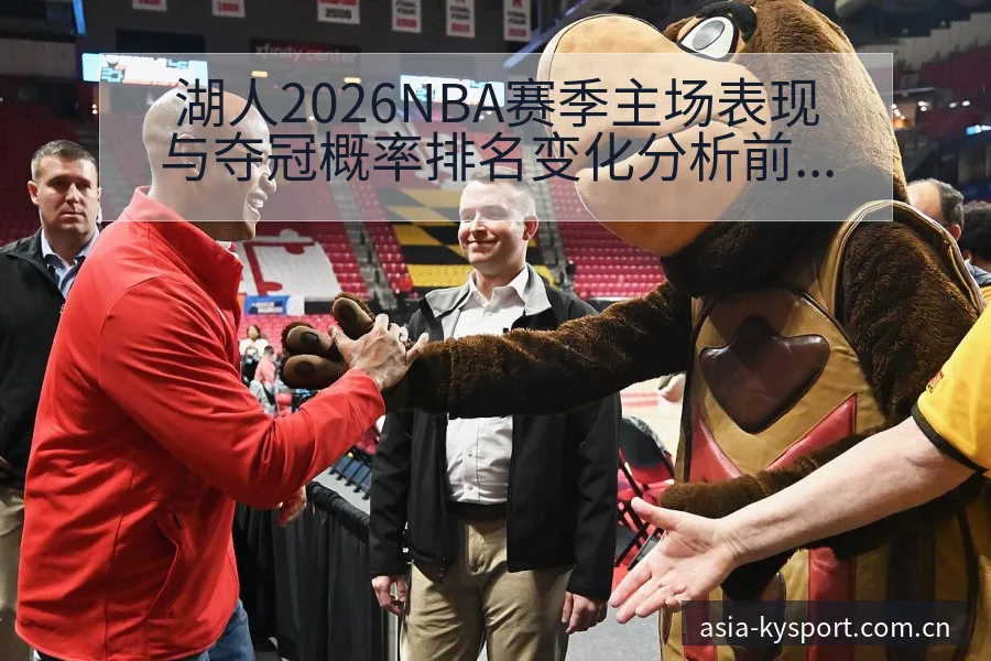 湖人2026NBA赛季主场表现与夺冠概率排名变化分析前瞻 - 开云APP